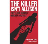 The Killer Isn't Allison: The 17,000 Suspect Murder Mystery Puzzle Book: An Interactive Process of Elimination Logic Game for Adults (The Killer Isn't Allison: Whodunit Case Files)