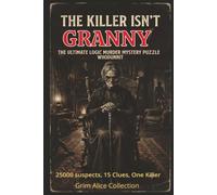 The Killer isn't Granny: A Logic Interactive Murder Mystery Puzzle Book Can You Solve the 25,000-Suspect Case?
