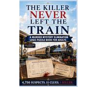 The Killer Never Left The Train: 4,750 Passenger Records. 11 Clues. 1 Killer. A Find-the-Killer Murder Logic Puzzle Book for Adults (Murder Logic Case Files)