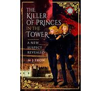 The Killer of the Princes in the Tower: A New Suspect Revealed