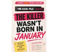 The Killer Wasn’t Born in January: A Suspect Murder Mystery Puzzle Book with 15,000 D.O.B. Records, 18 Evidence Files, and One Final Killer (The D.O.B. File)