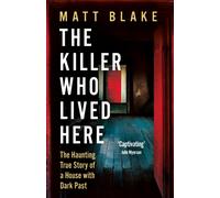 The Killer Who Lived Here : The Haunting True Story of a House with a Dark Past