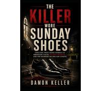 The Killer Wore Sunday Shoes: Chilling True Crime Stories of Ordinary Faces, Deadly Secrets, and the Murders No One Saw Coming