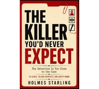 The Killer You'd Never Expect: The Detective Is Too Close to the Case 19 Clues. 45,000 Suspects. One Guilty Name.