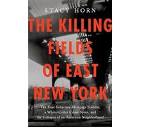 The Killing Fields of East New York: The First Subprime Mortgage Scandal, a White-Collar Crime Spree, and the Collapse of an American Neighborhood