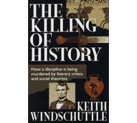 The Killing of History: How a Discipline Is Being Murdered by Literary Critics and Social Theorists