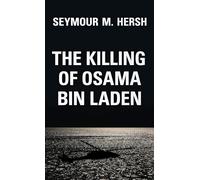 The Killing of Osama Bin Laden: The Real Story Behind the Lies