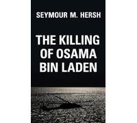 The Killing of Osama Bin Laden: The Real Story Behind the Lies