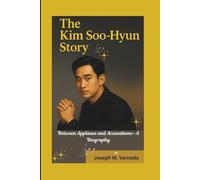 The KIM SOO-HYUN Story: Between Applause and Accusations-A Biography