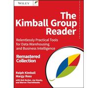 The Kimball Group Reader: Relentlessly Practical Tools for Data Warehousing and Business Intelligence Remastered Collection