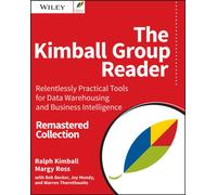 The Kimball Group Reader: Relentlessly Practical Tools for Data Warehousing and Business Intelligence Remastered Collection