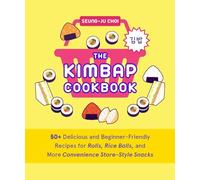 The Kimbap Cookbook: 50+ Delicious and Beginner-Friendly Recipes for Rolls, Rice Balls, and More Convenience Store-Style Snacks