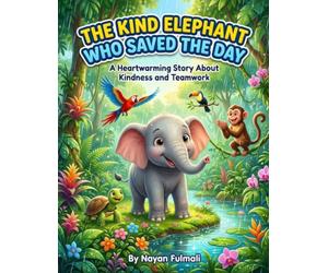 The Kind Elephant Who Saved the Day: A Heartwarming Children’s Story About Kindness, Teamwork, and Helping Others (Ages 4-8) (Little Lessons for Big Hearts)