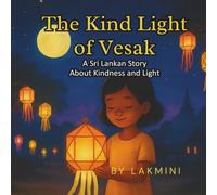 The Kind Light of Vesak: A Sri Lankan Tale of Love, Lanterns, and Compassion: A beautifully illustrated bedtime story celebrating kindness, Buddhist ... the spirit of Vesak for children ages 3-10