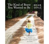 The Kind of Brave You Wanted to Be: Prose Prayers and Cheerful Chants against the Dark