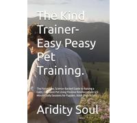 The Kind Trainer-Easy Peasy Pet Training.: The Force-Free, Science-Backed Guide to Raising a Calm, Confident Pet Using Positive Reinforcement & 5-Minute Daily Sessions for Puppies, Adult Dogs & Cats