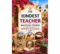 The Kindest Teacher: Beautiful Stories From The Life Of Prophet Muhammad (SAW) (Introducing Islamic Concepts For Children)