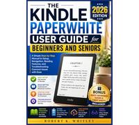 The Kindle Paperwhite User Guide for Beginners and Seniors 2026: A Simple Step-by-Step Manual to Setup, Navigation, Reading Features, and ... with Ease (The Everyday User Mastery Series)