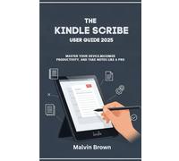 The Kindle Scribe User Guide 2025: The Complete Guide to Notes, PDFs, and Productivity on Kindle Scribe