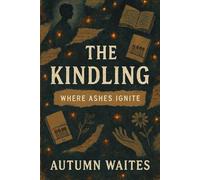 The Kindling: Where Ashes Ignite: 4 (The Last Flame Collection)
