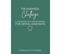 The Kindness Challenge for Dental Assistants: 52 Research-Based Kindness Challenges to Strengthen Emotional Intelligence, Team Culture, and Patient ... Dental Office (The Kindness Challenge Series)
