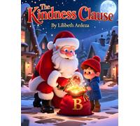 The Kindness Clause: A Christmas Tale for Children Ages 4-8 About Spreading Joy Through Acts of Kindness