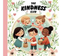 The Kindness Club (A Heartwarming Story About Helping Others): A Fun and Engaging Book That Teaches Kids About Kindness, Friendship, and Helping Others