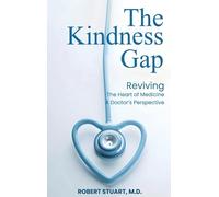 The Kindness Gap: Reviving the Heart of Medicine A Doctor's Perspective
