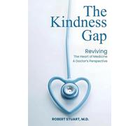 The Kindness Gap: Reviving the Heart of Medicine A Doctor's Perspective