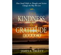 The Kindness & Gratitude Effect: How Small Shifts in Thought and Action Change the Way We Live