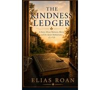 The Kindness Ledger: A Story About Memory, Mercy, and the Quiet Mathematics of a Life