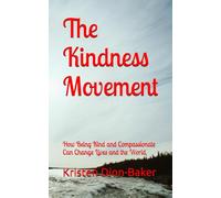 The Kindness Movement: How Being Kind and Compassionate Can Change Lives and the World