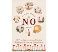 The Kindness of No: 50 True Stories About Finding Freedom by Setting Boundaries