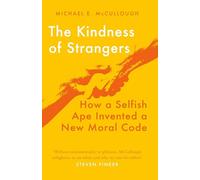 The Kindness of Strangers: How a Selfish Ape Invented a New Moral Code
