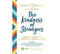 The Kindness of Strangers: Travel Stories That Make Your Heart Grow