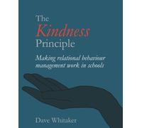 The Kindness Principle : Making relational behaviour management work in schools