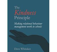 The Kindness Principle : Making relational behaviour management work in schools