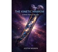 The Kinetic Marrow: A Remix Poetry Collection
