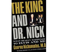The King and Dr. Nick: What Really Happened to Elvis and Me