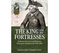 The King and His Fortresses : Frederick the Great and Prussian Permanent Fortifications 1740-1786