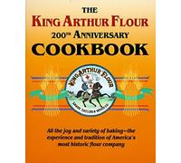 The King Arthur Flour 200th Anniversary Cookbook - All the joy and variety of baking-the experience and tradition of America`s most historic flour ... flour company (King Arthur Flour Cookbooks)