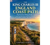 The King Charles III England Coast Path Hiking Guide: The Practical Guide to England's Coast - Route Planning, Section-by-Section Itineraries, ... Safety, Wildlife & Essential Hiking Tips