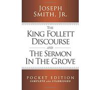 The King Follett Discourse and The Sermon in the Grove - Pocket Edition (Complete and Unabridged)