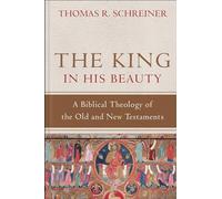The King in His Beauty: A Biblical Theology of the Old and New Testaments