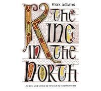 The King in the North: The Life and Times of Oswald of Northumbria