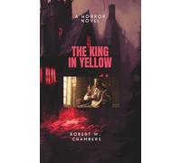 THE KING IN YELLOW: A Classic Collection of Haunting Tales of Madness, Mystery, and the Supernatural