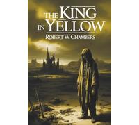 The King in Yellow: A Classic Work of Cosmic and Psychological Horror (Annotated)