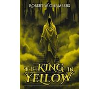 The King in Yellow An Illustrated Edition of Forbidden Tales: The Complete Collection, Deepened by Shades of Mystery and Hidden Darkness