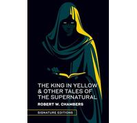 The King in Yellow & Other Tales of the Supernatural (Signature Editions)