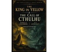 THE KING IN YELLOW & THE CALL OF CTHULHU: Two Foundations of Cosmic Horror: Original and Unabridged Text: by Robert W. Chambers, H. P. Lovecraft